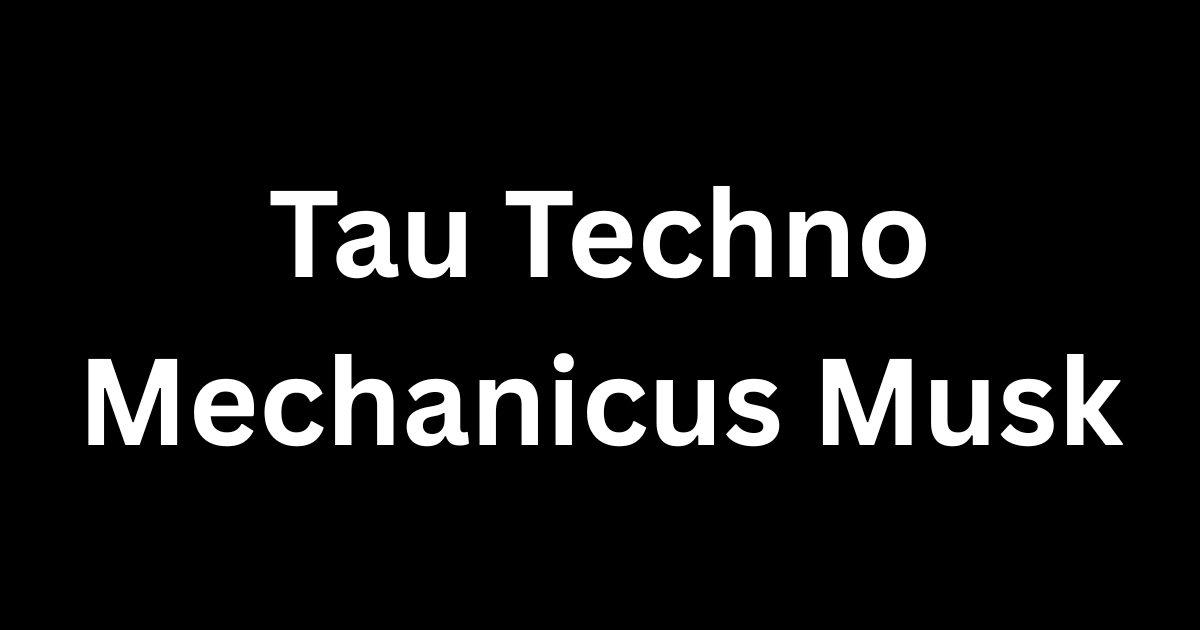 Tau Techno Mechanicus Musk: Exploring a Curious Fusion of Sci-Fi, Symbolism