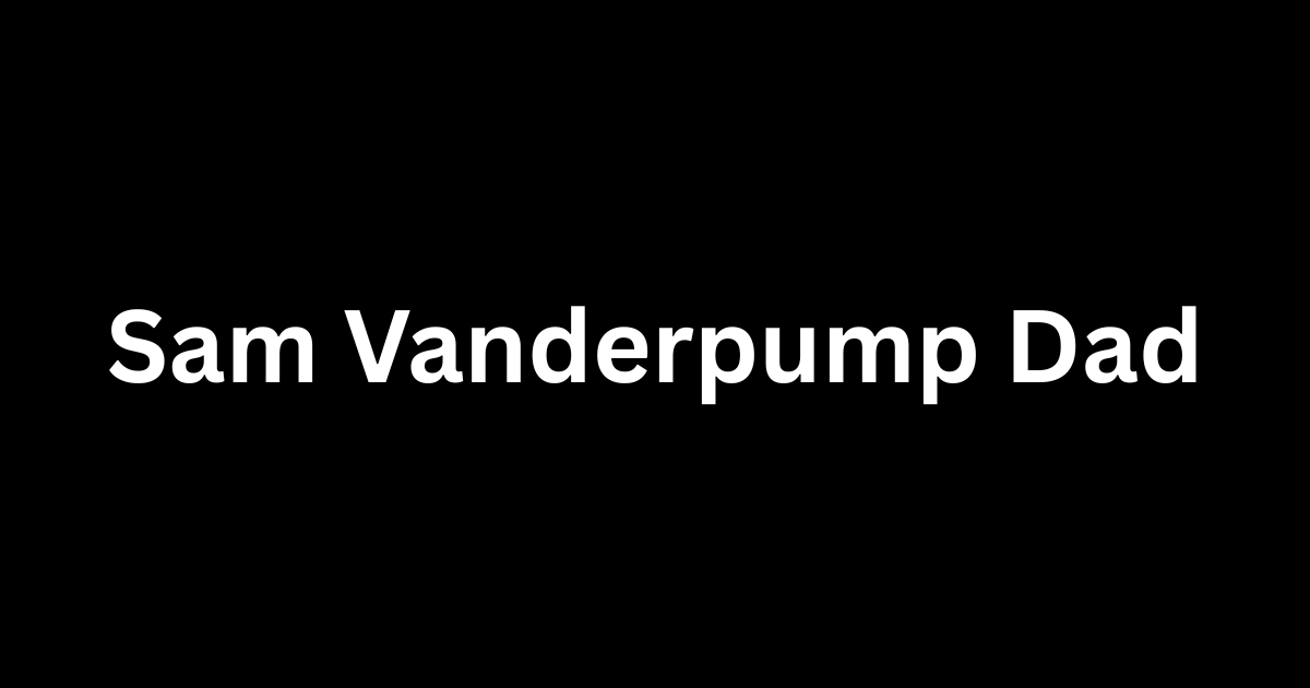 Sam Vanderpump Dad: What We Know About His Family Background