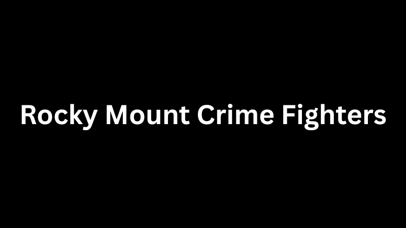 Rocky Mount Crime Fighters: Community Action, Safety Efforts, and Local Impact