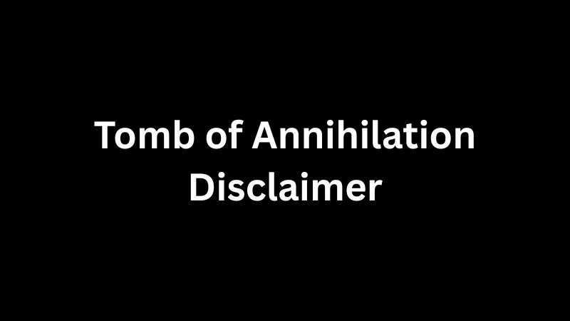 Tomb of Annihilation Disclaimer: Purpose, Meaning, and How to Use It